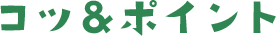 コツ＆ポイント